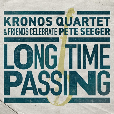 Long Time Passing: Kronos Quartet and Friends Celebrate Pete Seeger Kronos Quartet LP