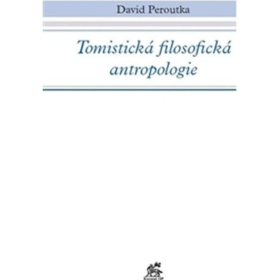 Tomistická filosofická antropologie - David Peroutka