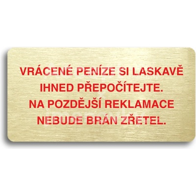 ACCEPT Piktogram VRÁCENE PENÍZE SI LASKAVĚ PŘEPOČÍTEJTE NA POZDĚJŠÍ REKLAMACE NEBUDE BRÁN ZŘETEL - zlatá tabulka - barevný tisk bez rámečku