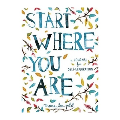 Start Where You Are: A Journal for Self-Explo- Meera Lee Patel