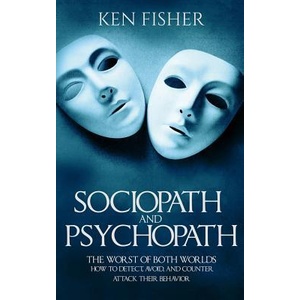 Sociopath and psychopath: The Worst of both worlds - How to detect, avoid, and counter attack their behavior | Ken Fisher (ISBN: 9781541256200)