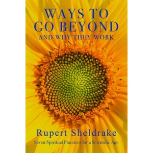 Ways to Go Beyond and Why They Work: Seven Spiritual Practices for a Scientific Age | Rupert Sheldrake (ISBN: 9781948626125)