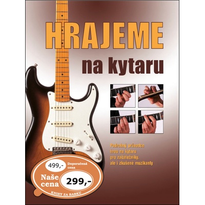 Hrajeme na kytaru - Podrobný průvodce hrou na kytaru pro začátečníky, ale i zkušené muzikanty