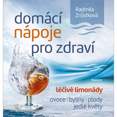 Domácí nápoje pro zdraví - Léčivé limonády, ovoce, byliny, plody, jedlé květy - Zrůstková Radmila