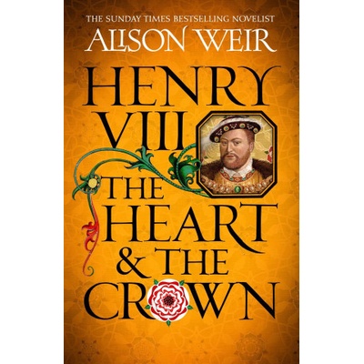 Henry VIII: The Heart and the Crown - Alison Weir