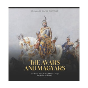 The Avars and Magyars | Charles River Editors (2022)