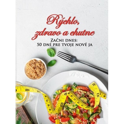Rýchlo, zdravo a chutne - Začni dnes: 50 dní pre tvoje nové ja - Lucia Urbančoková