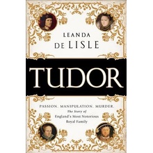 Tudor: Passion. Manipulation. Murder. the Story of Englands Most Notorious Royal Family de Lisle LeandaPaperback
