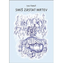 Smíš zůstat mrtev - Ivo Fencl