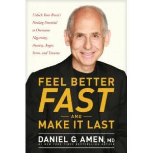 Feel Better Fast and Make It Last: Unlock Your Brain's Healing Potential to Overcome Negativity, Anxiety, Anger, Stress, and Trauma | Daniel Amen (ISBN: 9781496425652)