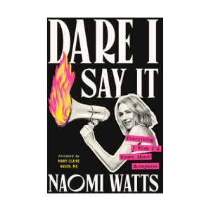 Dare I Say It: Everything I Wish I'd Known About Menopause | Naomi Watts (ISBN: 9780593729038)