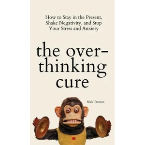 THE OVERTHINKING CURE: HOW TO STAY IN TH | NICK TRENTON (ISBN: 9781647433734)