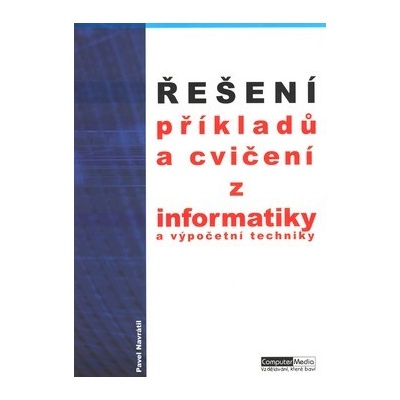 Řešení příkladů a cvičení z informatiky a výpočetní techniky - Pavel Navrátil