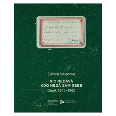 Nic nedává, kdo nedá sám sebe - Deník 1945 - 1960