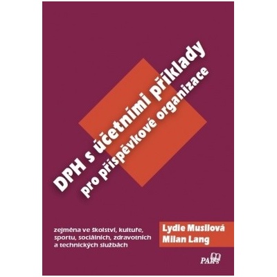 DPH S ÚČETNÍMI PŘÍKLADY PRO PŘÍSPĚVKOVÉ ORGANIZACE - Musilová Lydie, Lang Milan
