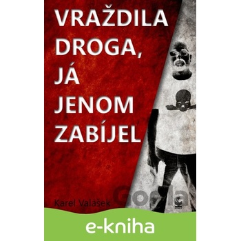 Vraždila droga, já jenom zabíjel - Karel Valášek 2013