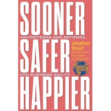 Sooner Safer Happier: Antipatterns and Patterns for Business Agility Smart Jonathan Paperback