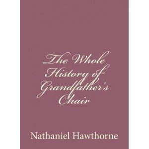 The Whole History of Grandfather's Chair | Nathaniel Hawthorne (ISBN: 9781494475284)