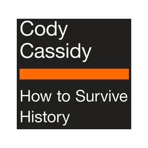 How to Survive History: How to Outrun a Tyrannosaurus, Escape Pompeii, Get Off the Titanic, and Survive the Rest of History's Deadliest Catast | Cassidy, Cody (ISBN: 9780143136408)