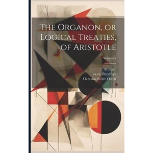 The Organon, or Logical Treaties, of Aristotle; Volume 2 | Octavius Freire ? - Owen, Ca Ca Porphyry (ISBN: 9781021567352)