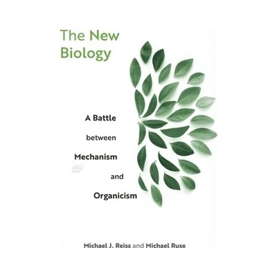 The New Biology A Battle Between Mechanism and Organicism Reiss Michael J.