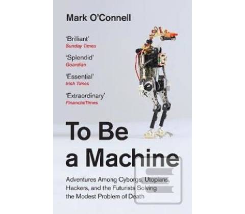 To Be a Machine Mark O'Connell