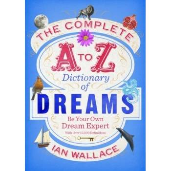 The Complete A to Z Dictionary of Dreams: Be... - Ian Wallace