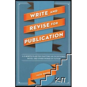 Write and Revise for Publication: A 6-Month Plan for Crafting an Exceptional Novel and Other Works of Fiction