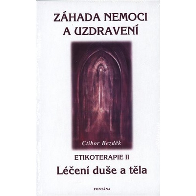 Záhada nemoci a uzdravení - Etikoterapie II - Ctibor Bezděk
