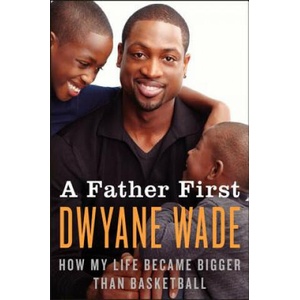 A Father First | Dwyane Wade, Mim Eichler Rivas (2013)