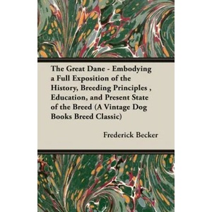 Great Dane - Embodying a Full Exposition of the History, Breeding Principles, Education, and Present State of the Breed (A Vintage Dog Books Breed Cla | Frederick Becker (ISBN: 9781905124435)