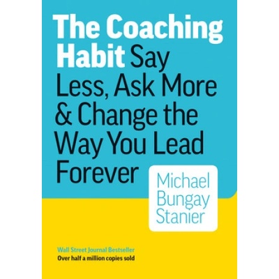The Coaching Habit - Michael Bungay Stanier