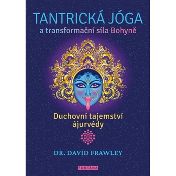 Tantrická jóga a transformacní síla Bohyne - Duchovní tajemství ájurvédy