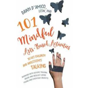 101 Mindful Arts-Based Activities to Get Children and Adolescents Talking | Dawn D'Amico (ISBN: 9781785927317)