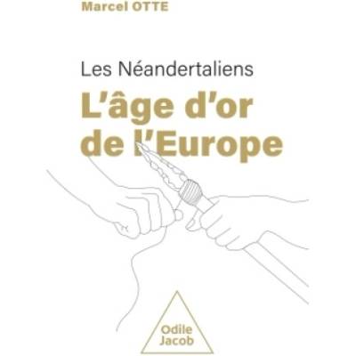 L'Âge d'or de l'Europe : les Néandertaliens | Marcel Otte