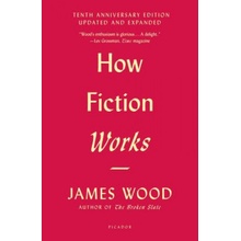 How Fiction Works Tenth Anniversary Edition: Updated and Expanded