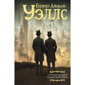 Утопия-модерн. Облик грядущего | Герберт Уэллс (2025)