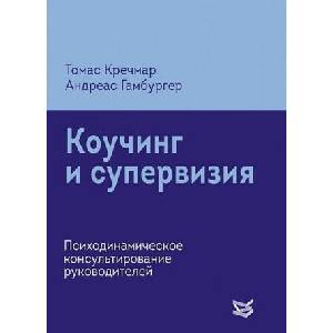 Коучинг и супервизия. Психодинамическое консультирование руководителей | Томас Кречмар (2020)