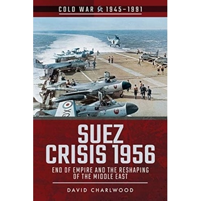 Suez Crisis 1956: End of Empire and the Reshaping of the Middle East - (Charlwood David) – Zbozi.Blesk.cz