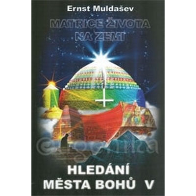 Hledání města bohů V. - Matrice života na Zemi - Ernst Muldašev