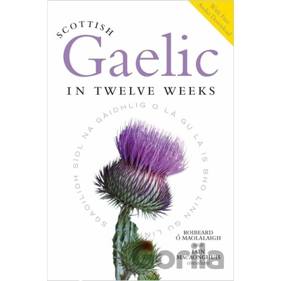 Scottish Gaelic in Twelve Weeks - Roibeard O Maolalaigh, Roibeard O'Maolalaigh, Iain MacAonghuis