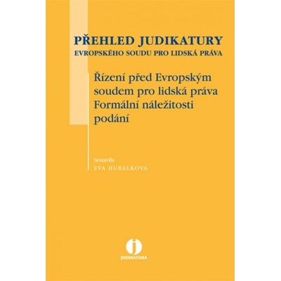 PŘEHLED JUDIKATURY EVROPSKÉHO SOUDU PRO LIDSKÁ PRÁVA. ŘÍZENÍ PŘED EVROPSKÝM SOUDEM PRO LIDSKÁ PRÁVA. FORMÁLNÍ NÁLEŽITOSTI PODÁNÍ