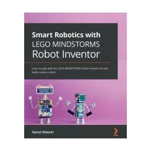 Smart Robotics with LEGO MINDSTORMS Robot Inventor | Aaron Maurer (ISBN: 9781800568402)