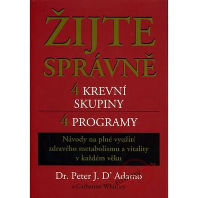 Žijte správně: 4 krevní skupiny, 4 programy - J. D´Adamo Peter, Catherine Whitney