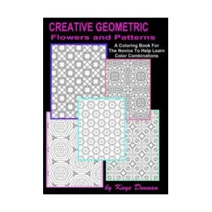 Creative Geometric Flowers and Patterns: A Coloring Book For The Novice To Help Learn Color Combinations | Kaye Dennan (ISBN: 9781523673421)