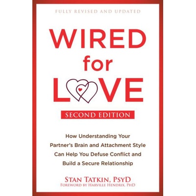 Wired for Love: How Understanding Your Partner's Brain and Attachment Style Can Help You Defuse Conflict and Build a Secure Relationsh