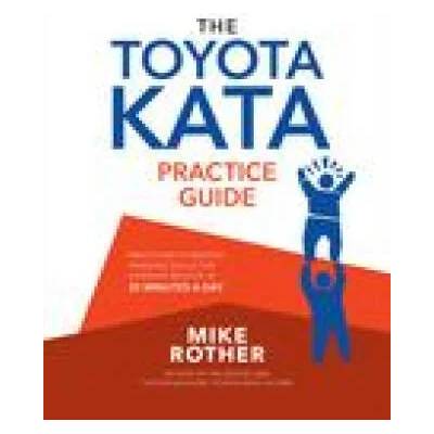 Toyota Kata Practice Guide: Practicing Scientific Thinking Skills for Superior Results in 20 Minutes a Day | Rother, Mike