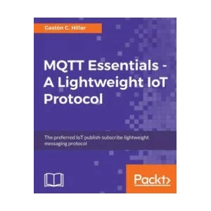 MQTT Essentials - A Lightweight IoT Protocol | Gaston C. Hillar (ISBN: 9781787287815)
