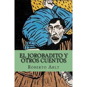 El Jorobadito y Otros Cuentos (Spanish Edition) | Roberto Arlt, Yordi Abreu (ISBN: 9781518729607)