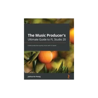 Music Producer's Ultimate Guide to FL Studio 20 | Joshua Au-Yeung